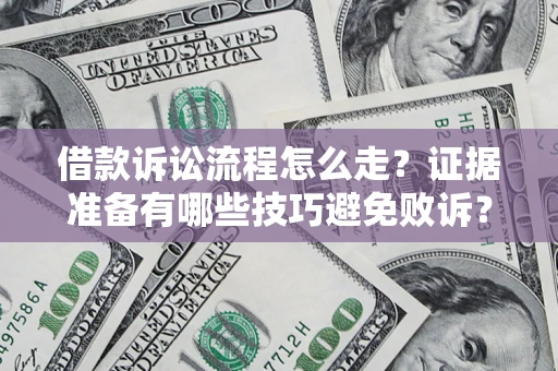 北京借款诉讼流程怎么走？证据准备有哪些技巧避免败诉？