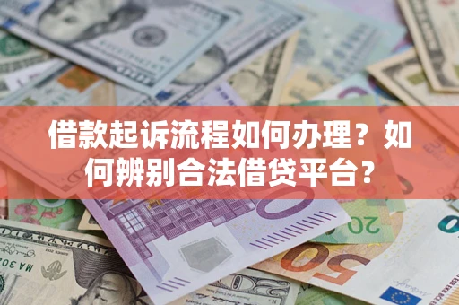 北京借款起诉流程如何办理？如何辨别合法借贷平台？