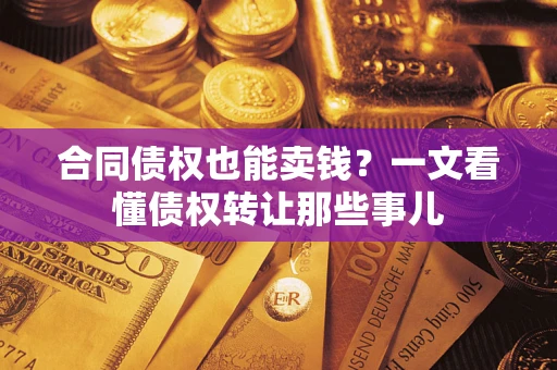 北京合同债权也能卖钱？一文看懂债权转让那些事儿