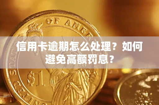 北京信用卡逾期怎么处理？如何避免高额罚息？