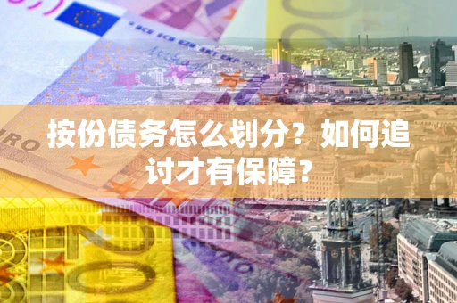 北京按份债务怎么划分？如何追讨才有保障？