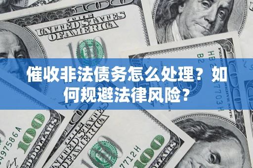 北京催收非法债务怎么处理？如何规避法律风险？