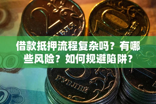 北京借款抵押流程复杂吗？有哪些风险？如何规避陷阱？