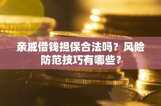 北京亲戚借钱担保合法吗？风险防范技巧有哪些？