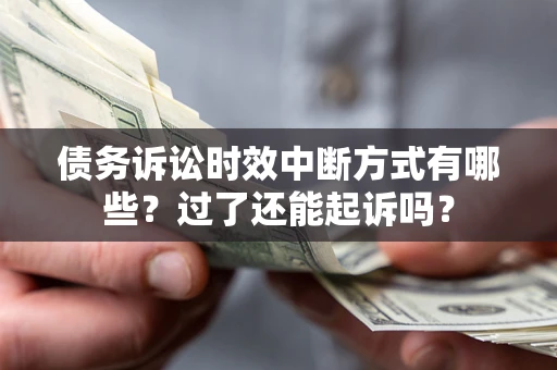 北京债务诉讼时效中断方式有哪些？过了还能起诉吗？