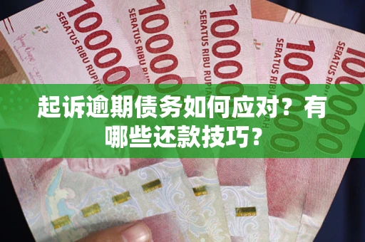 北京起诉逾期债务如何应对？有哪些还款技巧？