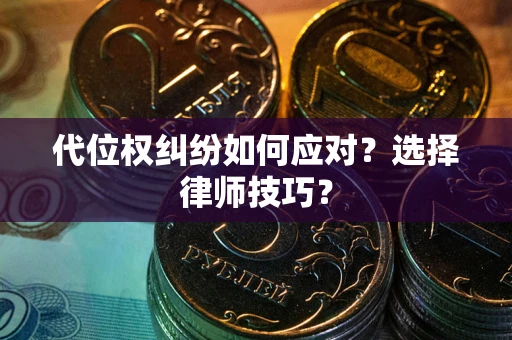 北京代位权纠纷如何应对？选择律师技巧？