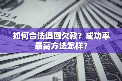 北京如何合法追回欠款？成功率最高方法怎样？