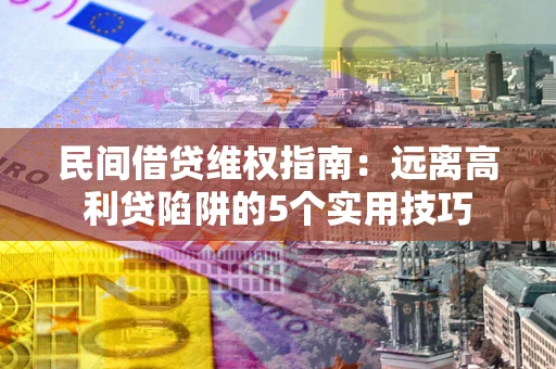北京民间借贷维权指南：远离高利贷陷阱的5个实用技巧