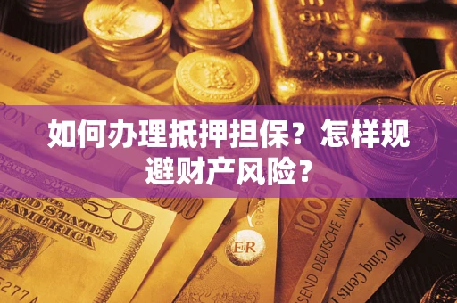 北京如何办理抵押担保？怎样规避财产风险？