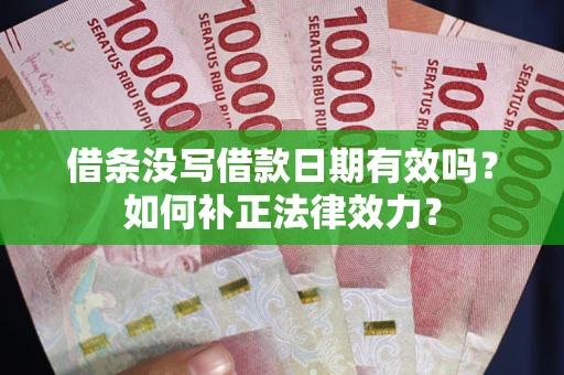 北京借条没写借款日期有效吗？如何补正法律效力？