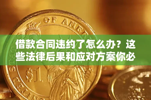 北京借款合同违约了怎么办？这些法律后果和应对方案你必须知道