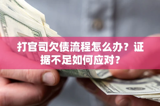 北京打官司欠债流程怎么办？证据不足如何应对？