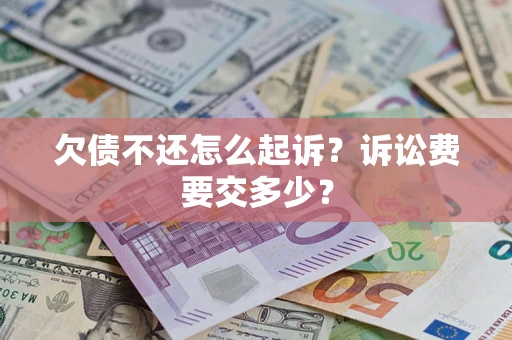 北京欠债不还怎么起诉？诉讼费要交多少？