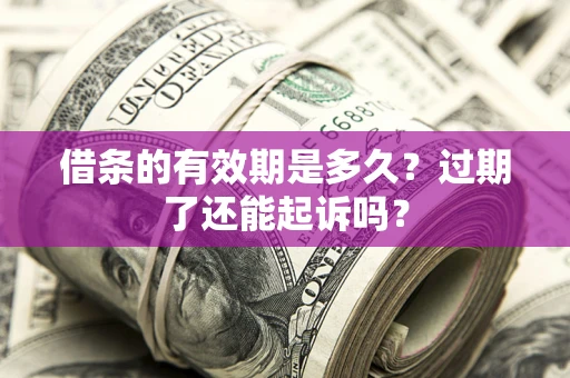 北京借条的有效期是多久？过期了还能起诉吗？