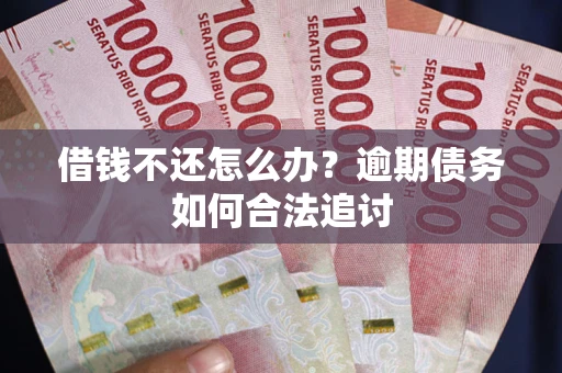 北京借钱不还怎么办？逾期债务如何合法追讨
