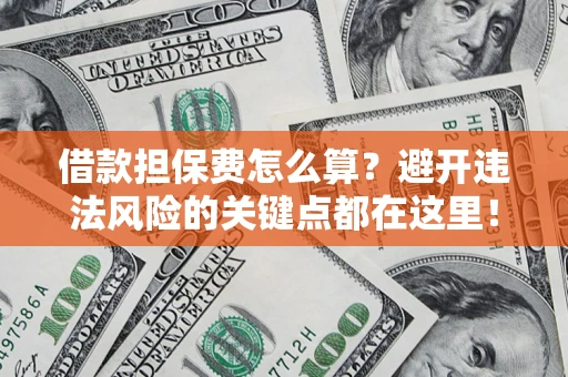 北京借款担保费怎么算？避开违法风险的关键点都在这里！