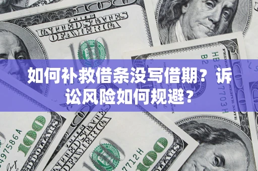 北京如何补救借条没写借期？诉讼风险如何规避？
