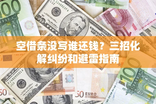 北京空借条没写谁还钱？三招化解纠纷和避雷指南