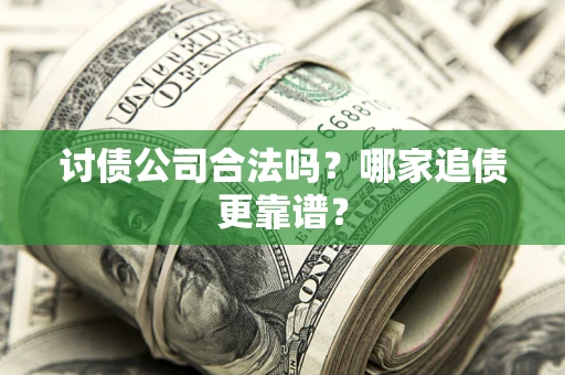 北京讨债公司合法吗？哪家追债更靠谱？