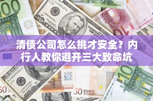 北京清债公司怎么挑才安全?内行人教你避开三大致命坑 北京清债公司怎么挑才安全?内行人教你避开三大致命坑