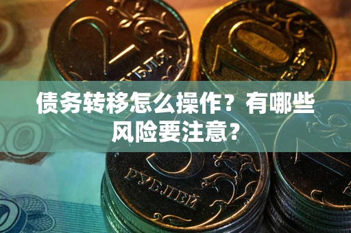 北京债务转移怎么操作？有哪些风险要注意？