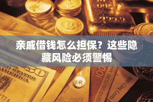 北京亲戚借钱怎么担保？这些隐藏风险必须警惕