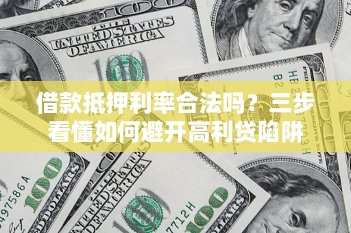 北京借款抵押利率合法吗？三步看懂如何避开高利贷陷阱