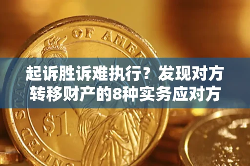 北京起诉胜诉难执行？发现对方转移财产的8种实务应对方案