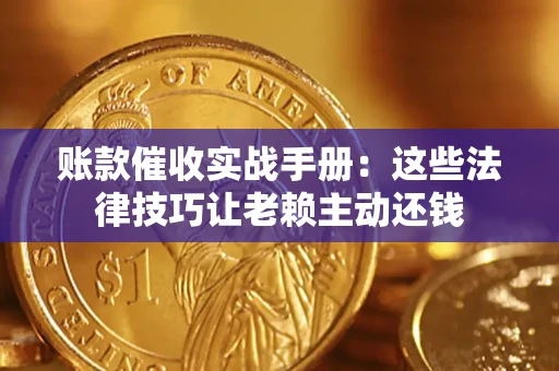 北京账款催收实战手册：这些法律技巧让老赖主动还钱