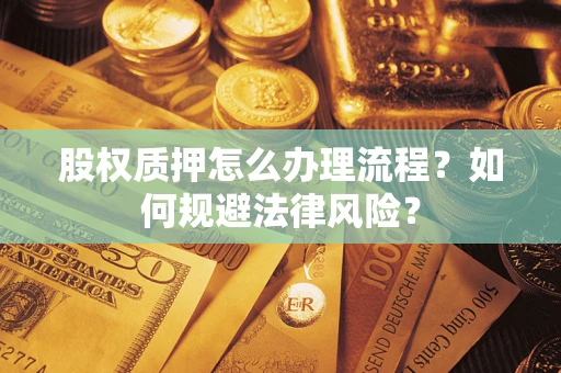 北京股权质押怎么办理流程？如何规避法律风险？