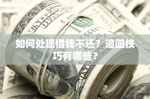 北京如何处理借钱不还？追回技巧有哪些？