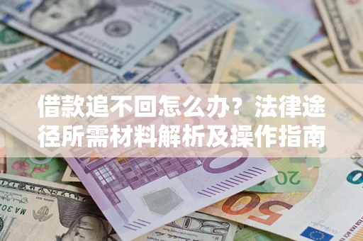 北京借款追不回怎么办？法律途径所需材料解析及操作指南