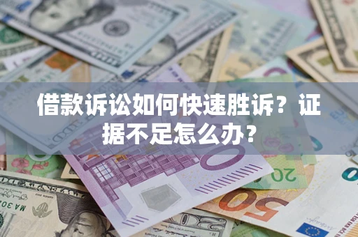 北京借款诉讼如何快速胜诉？证据不足怎么办？