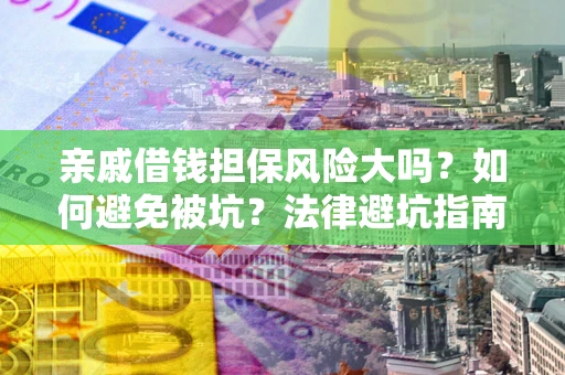 北京亲戚借钱担保风险大吗？如何避免被坑？法律避坑指南