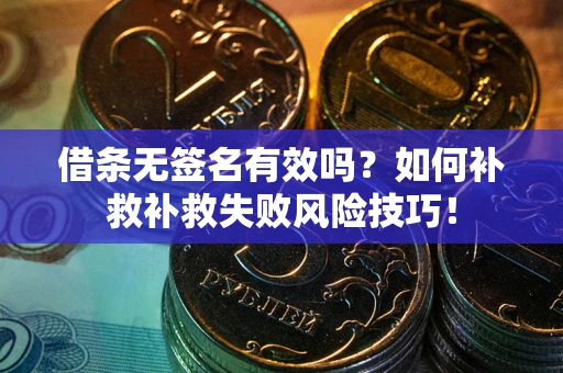 北京借条无签名有效吗？如何补救补救失败风险技巧！