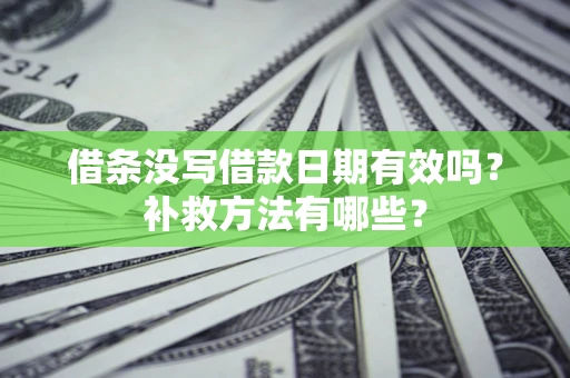 北京借条没写借款日期有效吗?补救方法有哪些? 北京借条没写借款日期有效吗?补救方法有哪些?