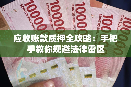 北京应收账款质押全攻略：手把手教你规避法律雷区