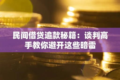 北京民间借贷追款秘籍：谈判高手教你避开这些暗雷