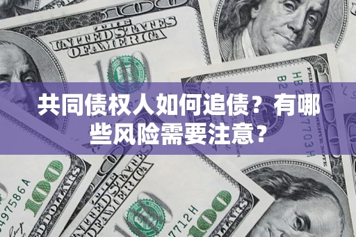 北京共同债权人如何追债？有哪些风险需要注意？