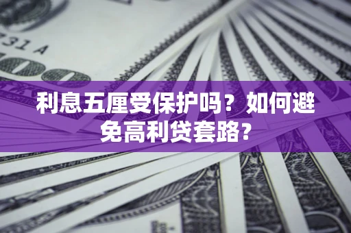 北京利息五厘受保护吗？如何避免高利贷套路？