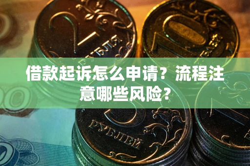 北京借款起诉怎么申请？流程注意哪些风险？