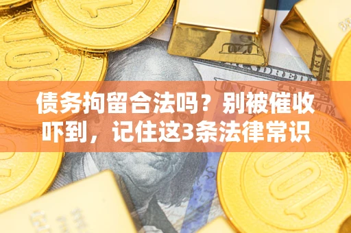 北京债务拘留合法吗?别被催收吓到,记住这3条法律常识 北京债务拘留合法吗?别被催收吓到,记住这3条法律常识