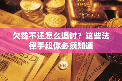 北京欠钱不还怎么追讨？这些法律手段你必须知道