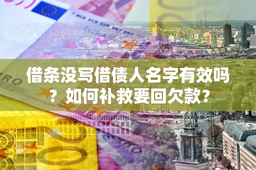 北京借条没写借债人名字有效吗？如何补救要回欠款？