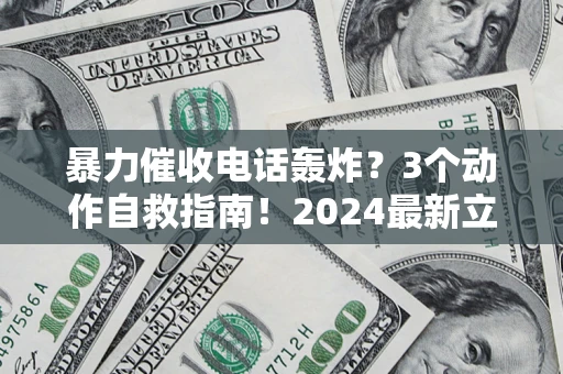 北京暴力催收电话轰炸？3个动作自救指南！2024最新立案标准全解析
