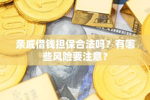 北京亲戚借钱担保合法吗？有哪些风险要注意？