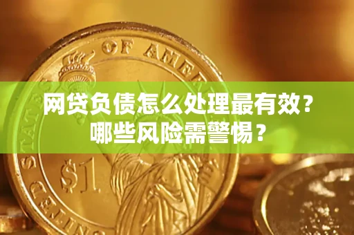 北京网贷负债怎么处理最有效？哪些风险需警惕？