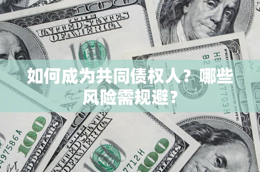 北京如何成为共同债权人？哪些风险需规避？