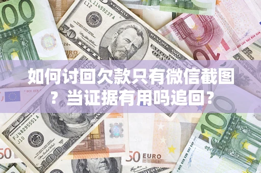 北京如何讨回欠款只有微信截图？当证据有用吗追回？